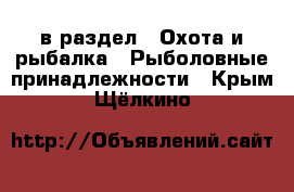  в раздел : Охота и рыбалка » Рыболовные принадлежности . Крым,Щёлкино